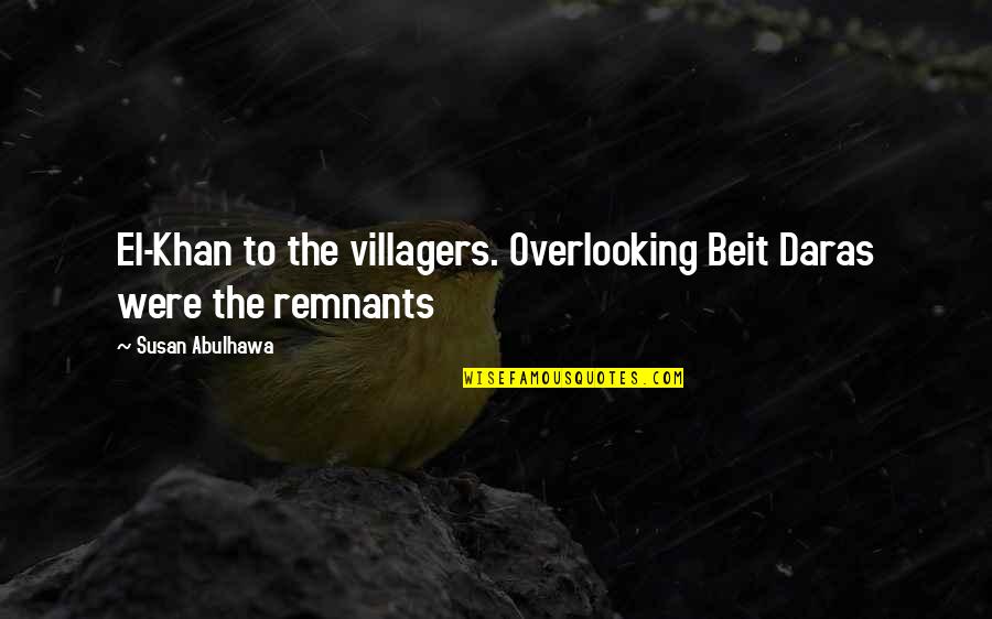 Villagers Quotes By Susan Abulhawa: El-Khan to the villagers. Overlooking Beit Daras were