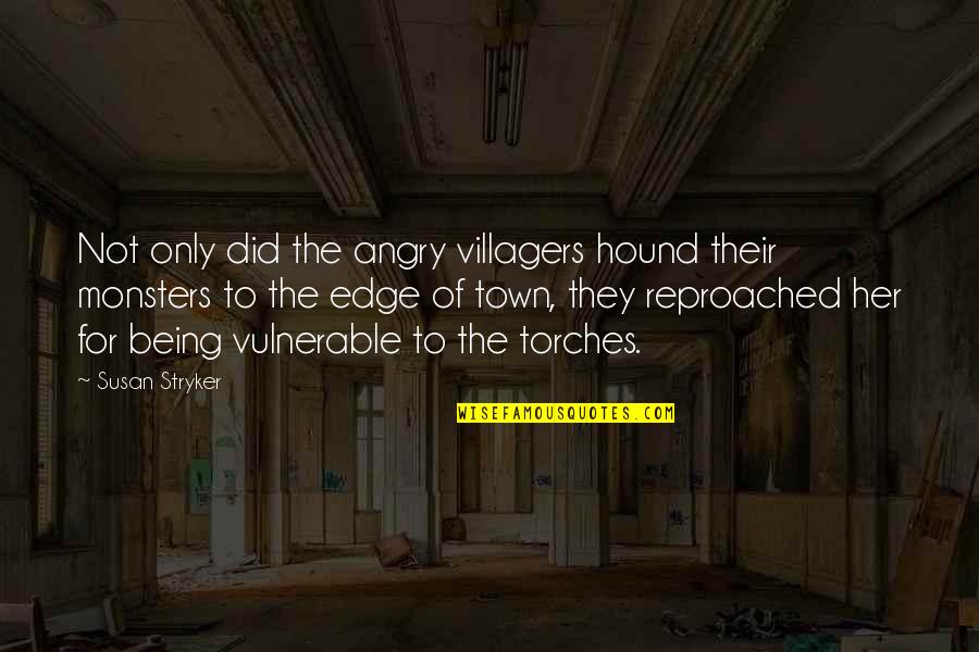 Villagers Quotes By Susan Stryker: Not only did the angry villagers hound their