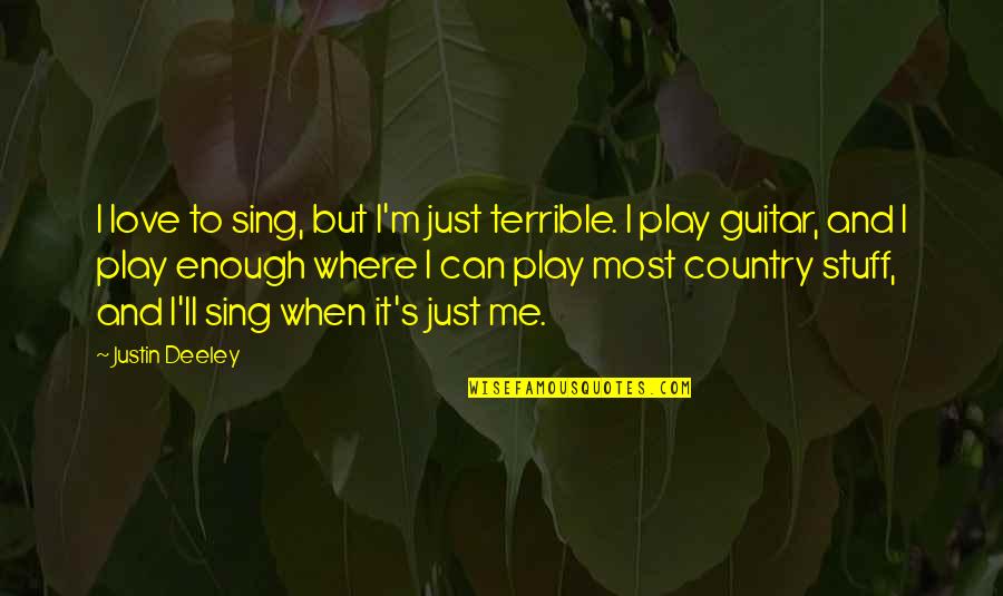 Villatoro Quotes By Justin Deeley: I love to sing, but I'm just terrible.