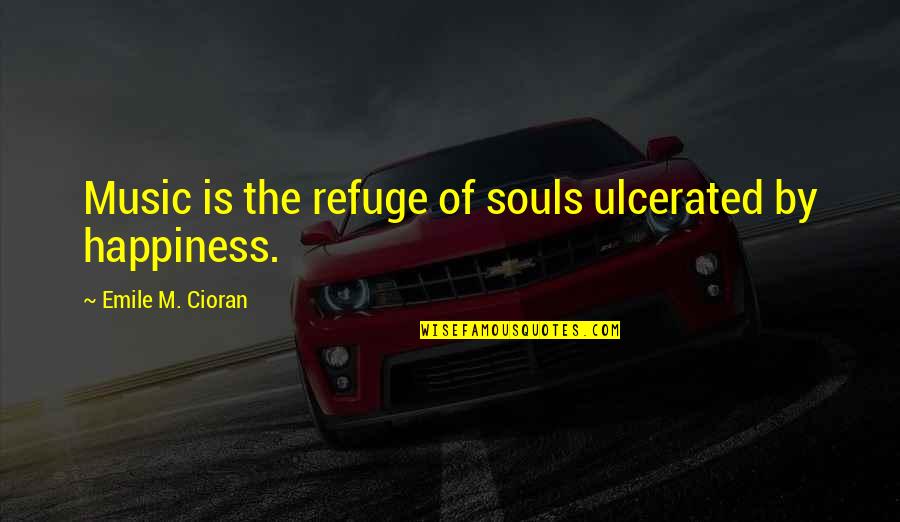 Villavaso Genealogy Quotes By Emile M. Cioran: Music is the refuge of souls ulcerated by