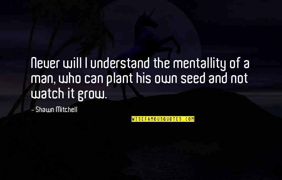 Villemot Orient Quotes By Shawn Mitchell: Never will I understand the mentallity of a