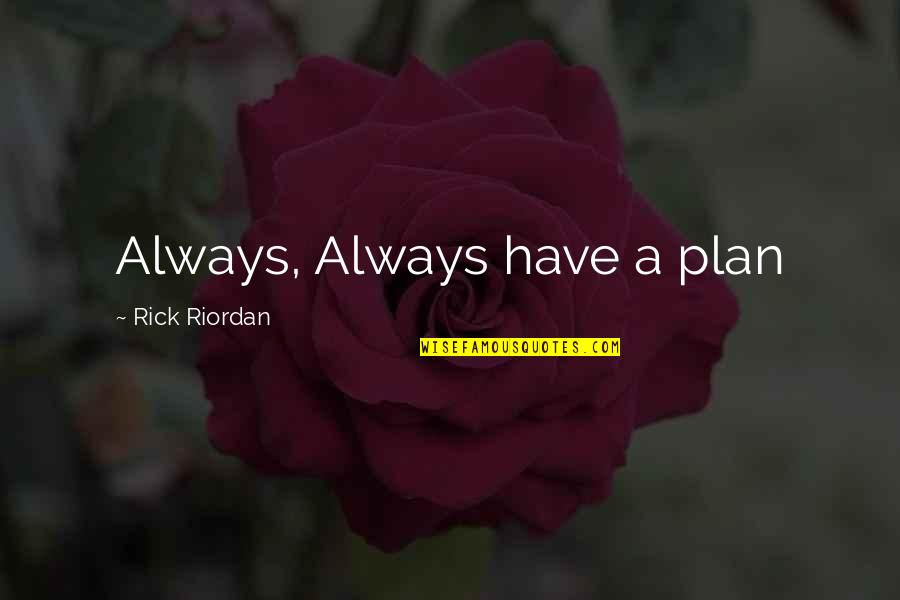 Villeparisis Mairie Quotes By Rick Riordan: Always, Always have a plan