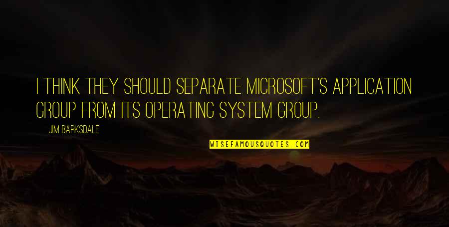 Villum Experiment Quotes By Jim Barksdale: I think they should separate Microsoft's application group