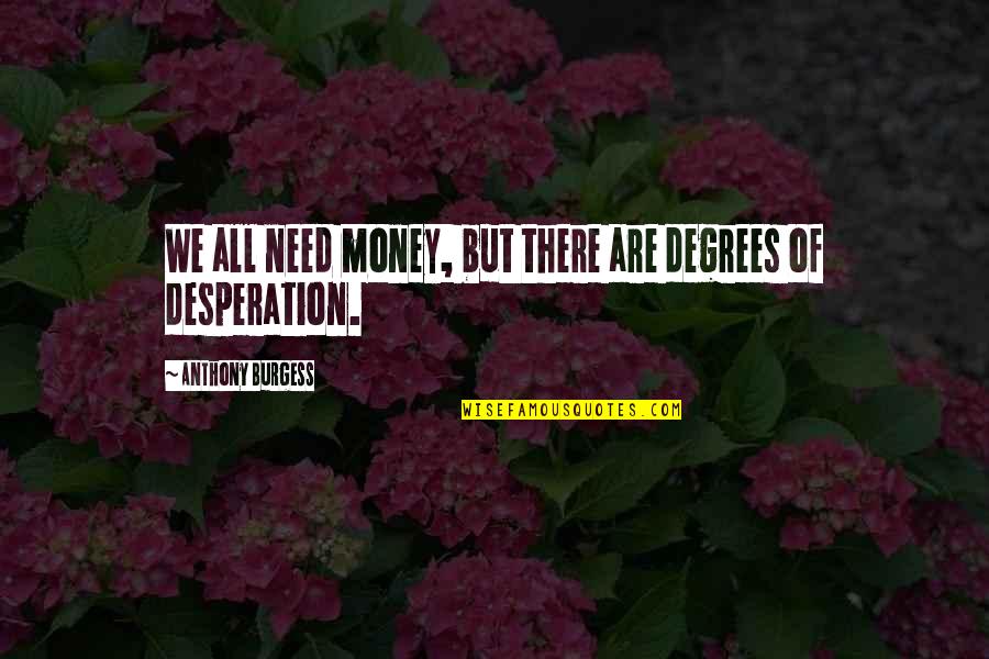 Vimos Ou Quotes By Anthony Burgess: We all need money, but there are degrees