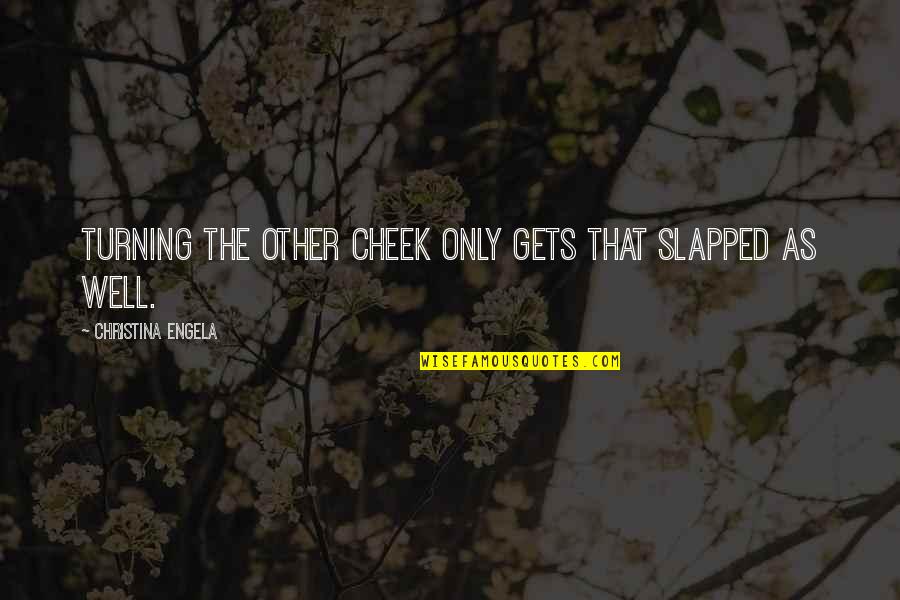 Vimos Ou Quotes By Christina Engela: Turning the other cheek only gets that slapped