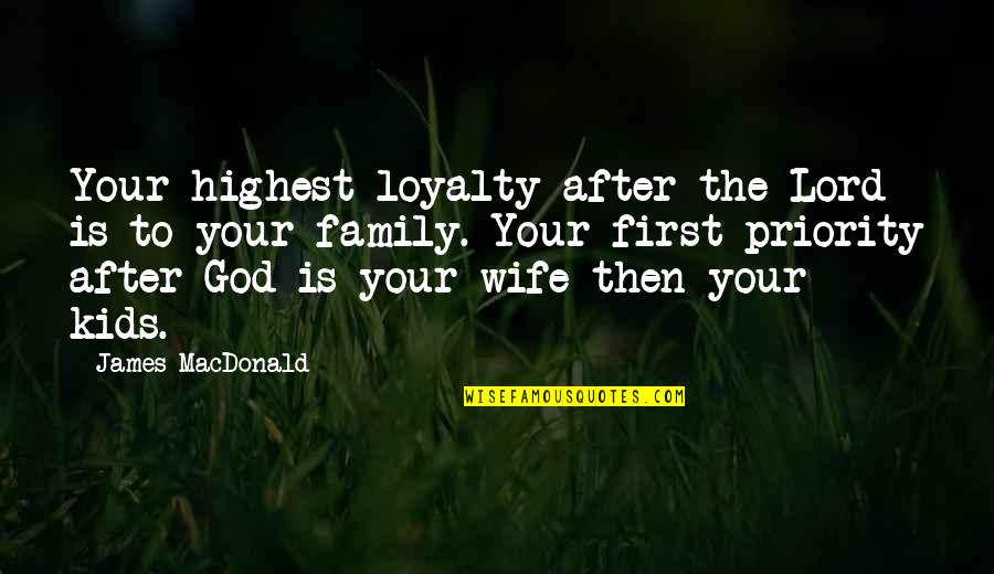 Vinalliance Quotes By James MacDonald: Your highest loyalty after the Lord is to