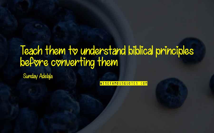 Vinatta Project Quotes By Sunday Adelaja: Teach them to understand biblical principles before converting