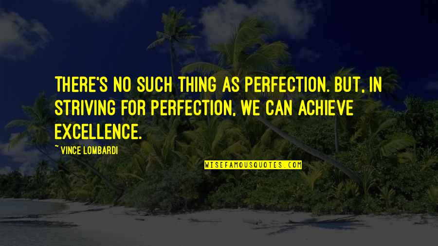 Vince Lombardi Excellence Quotes By Vince Lombardi: There's no such thing as Perfection. But, in