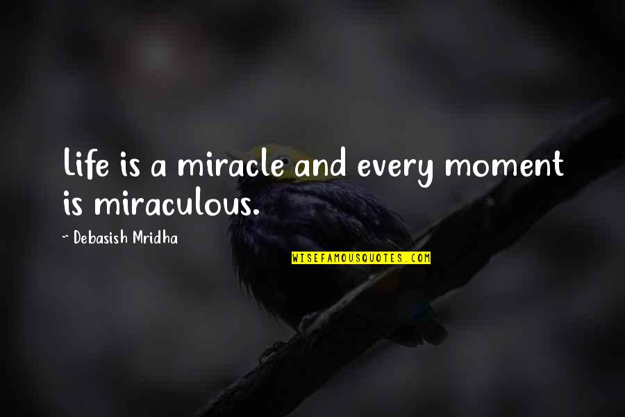 Vince S Life Quotes By Debasish Mridha: Life is a miracle and every moment is