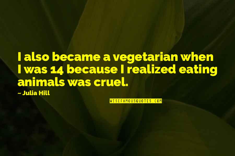 Vincentians In St Quotes By Julia Hill: I also became a vegetarian when I was