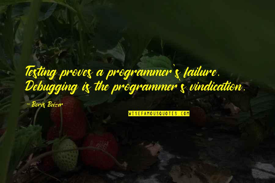 Vindication Quotes By Boris Beizer: Testing proves a programmer's failure. Debugging is the