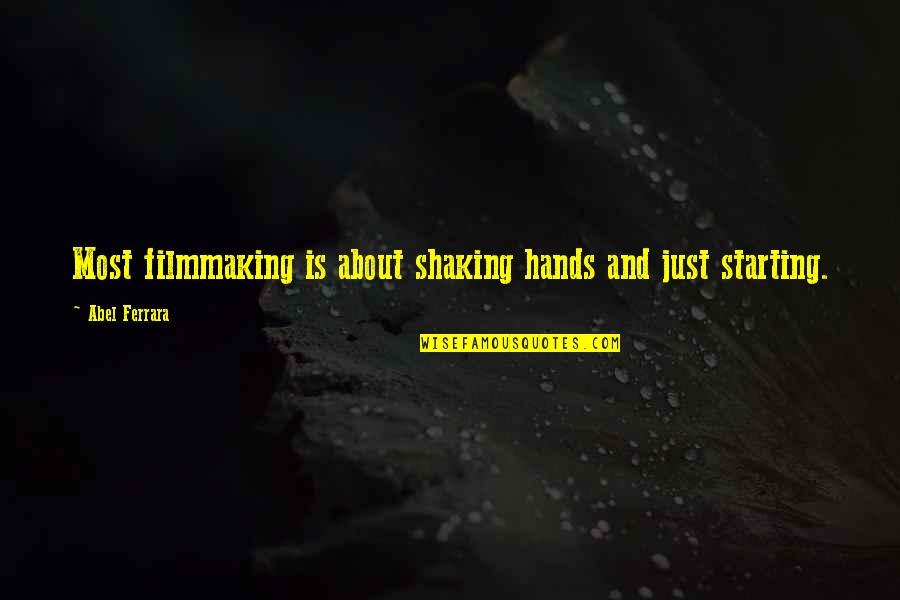 Vindictive Mother Quotes By Abel Ferrara: Most filmmaking is about shaking hands and just