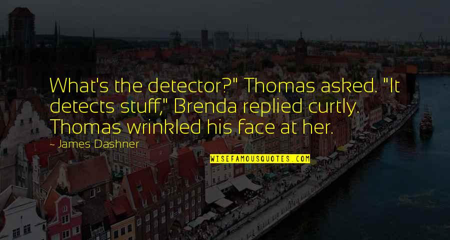 Vindigni Wustl Quotes By James Dashner: What's the detector?" Thomas asked. "It detects stuff,"