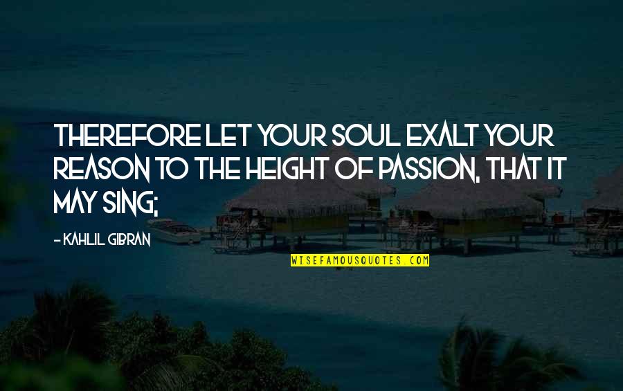 Vindigni Wustl Quotes By Kahlil Gibran: Therefore let your soul exalt your reason to