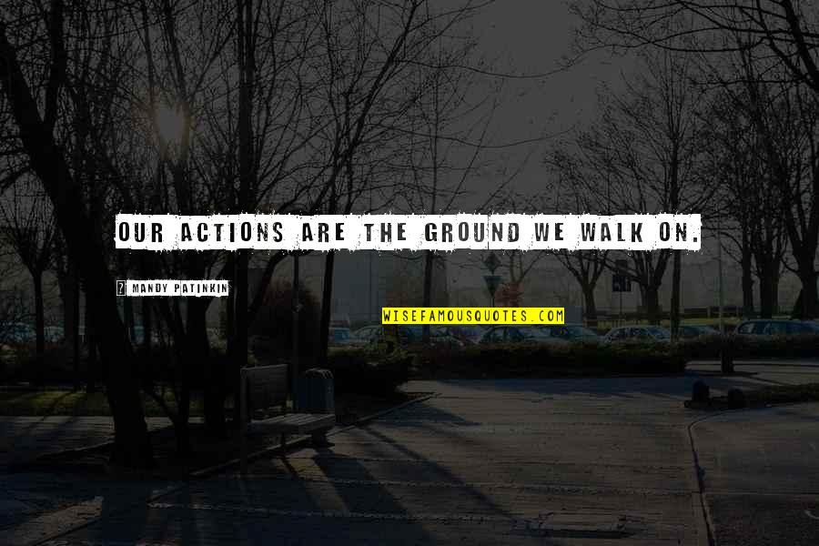 Vine List Quotes By Mandy Patinkin: Our actions are the ground we walk on.