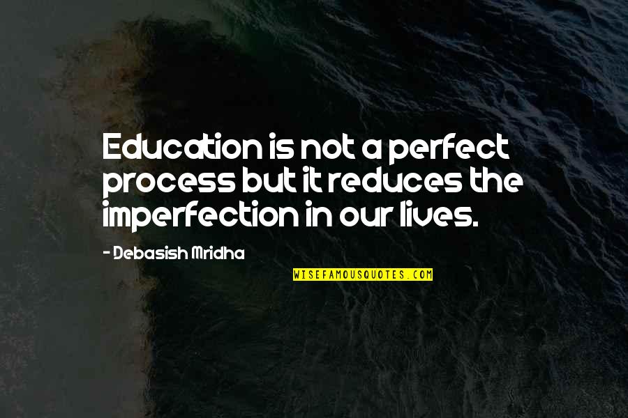 Vingo Quotes By Debasish Mridha: Education is not a perfect process but it