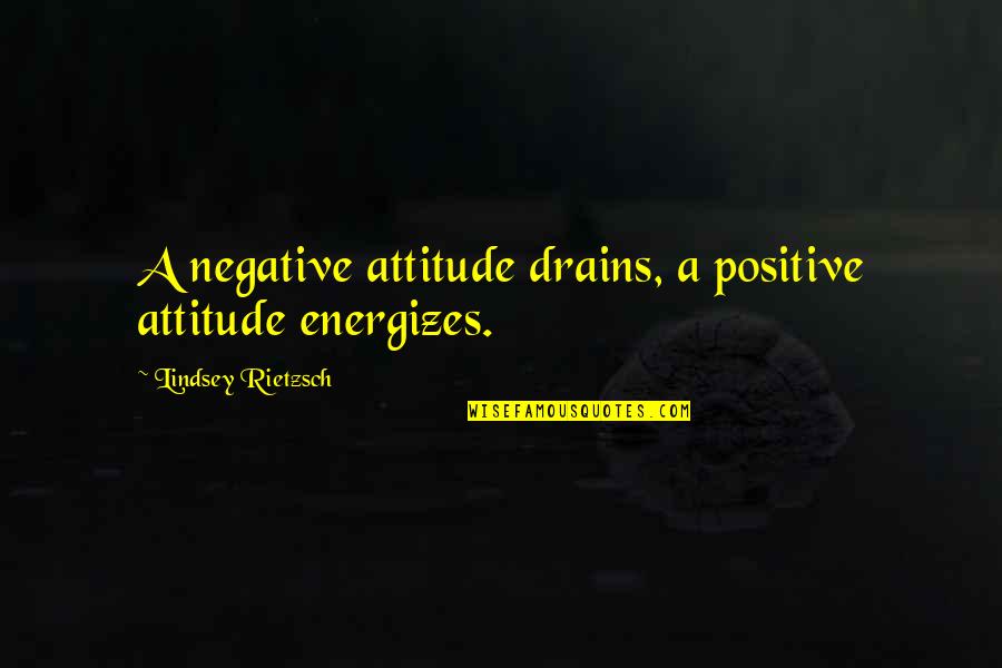 Vinhos Brancos Quotes By Lindsey Rietzsch: A negative attitude drains, a positive attitude energizes.