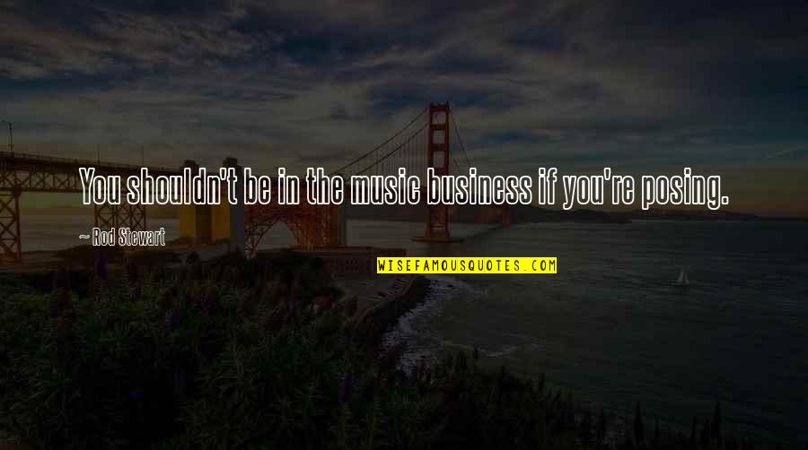 Vinieron Lluvias Quotes By Rod Stewart: You shouldn't be in the music business if