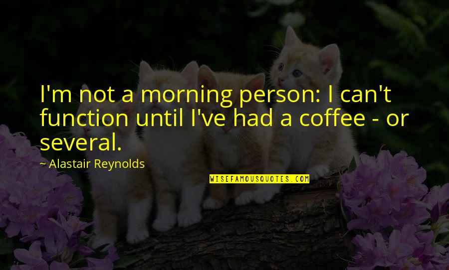 Vinovich Daniel Hilbrich Quotes By Alastair Reynolds: I'm not a morning person: I can't function