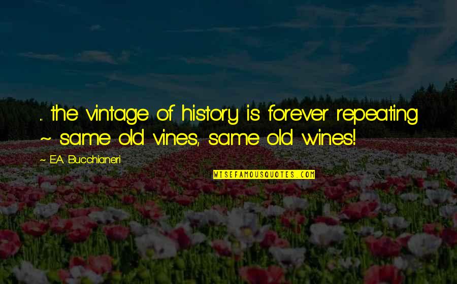 Vintage Old Quotes By E.A. Bucchianeri: ... the vintage of history is forever repeating