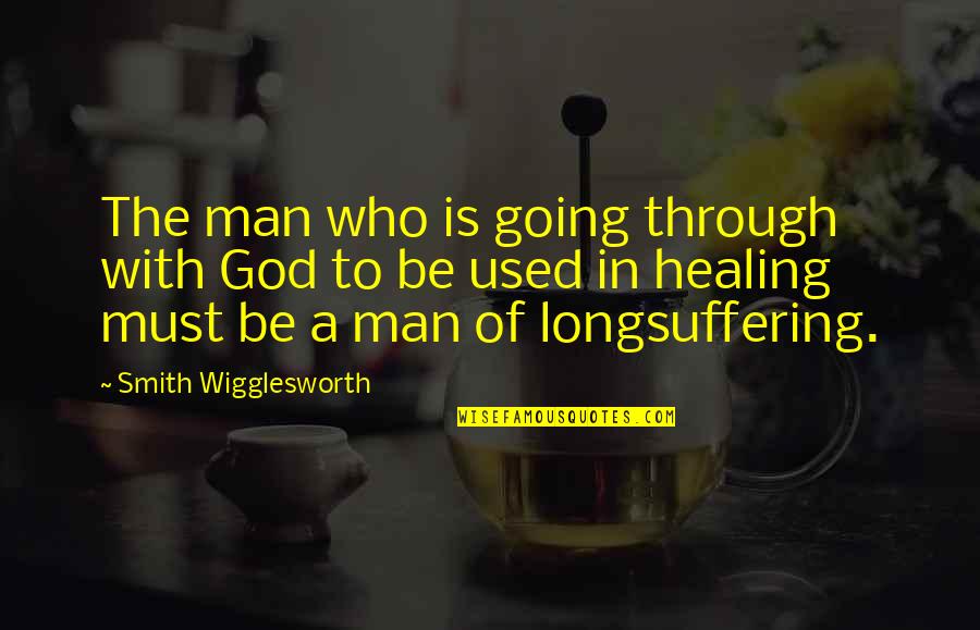 Vioara Quotes By Smith Wigglesworth: The man who is going through with God