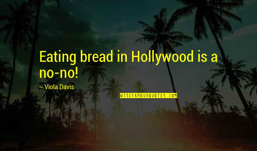 Viola Davis Quotes By Viola Davis: Eating bread in Hollywood is a no-no!