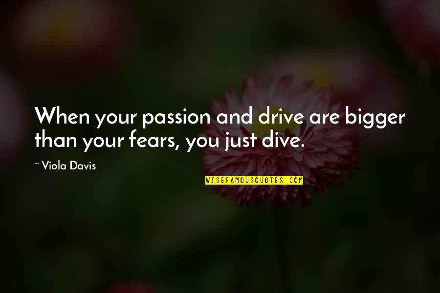 Viola Davis Quotes By Viola Davis: When your passion and drive are bigger than