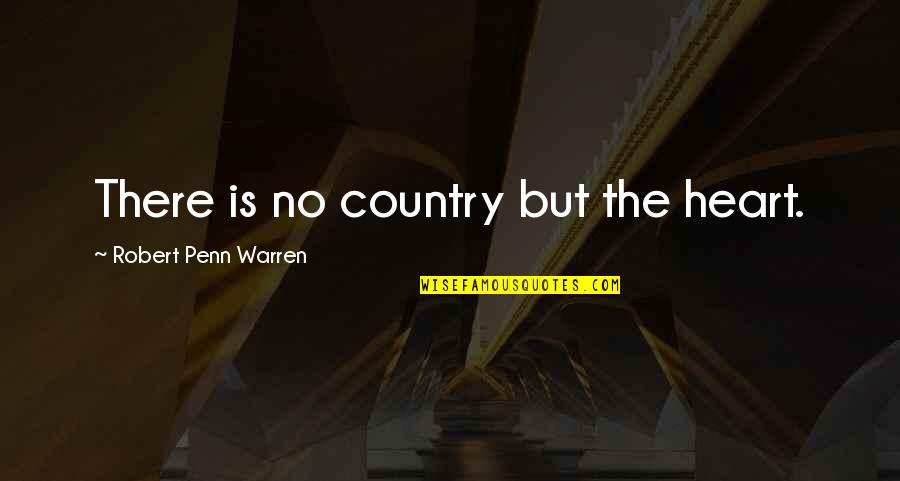 Violaine Melancon Quotes By Robert Penn Warren: There is no country but the heart.