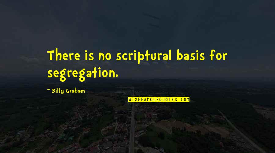 Violanti Muebles Quotes By Billy Graham: There is no scriptural basis for segregation.