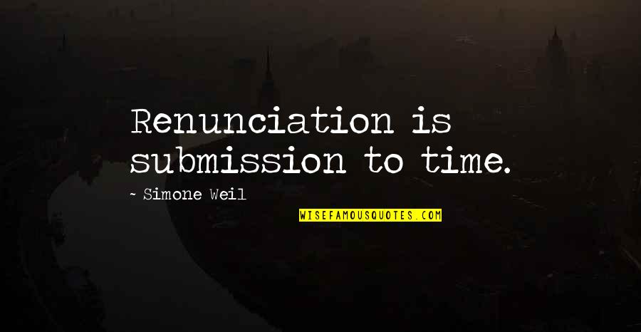 Violence In Self Defense Quotes By Simone Weil: Renunciation is submission to time.