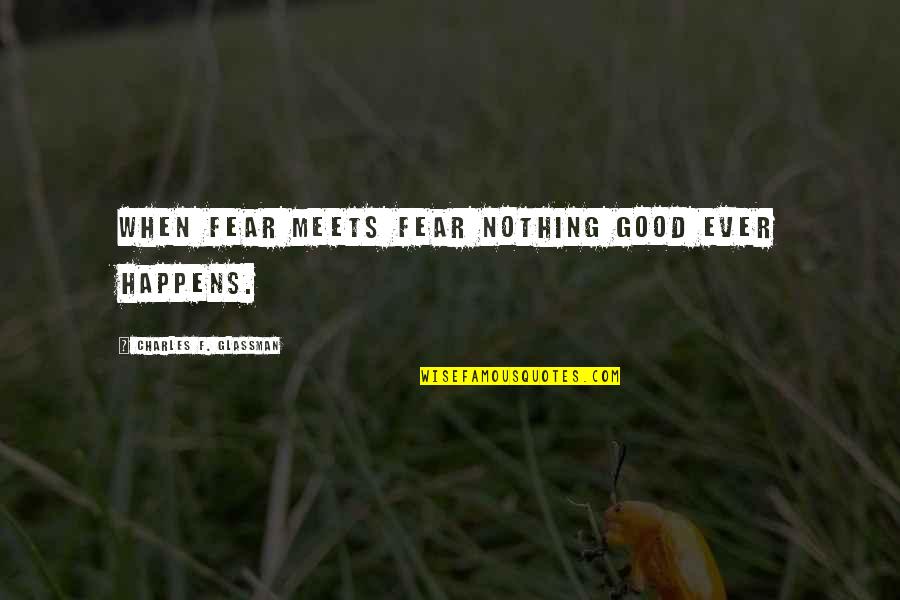 Violence Quotes And Quotes By Charles F. Glassman: When fear meets fear nothing good ever happens.