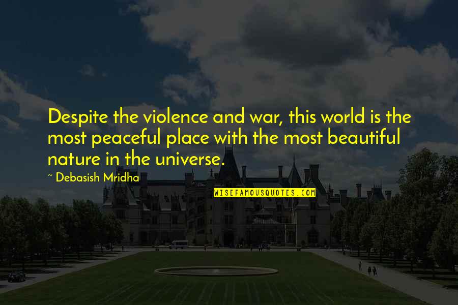 Violence Quotes And Quotes By Debasish Mridha: Despite the violence and war, this world is