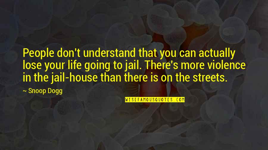 Violence Violence Quotes By Snoop Dogg: People don't understand that you can actually lose