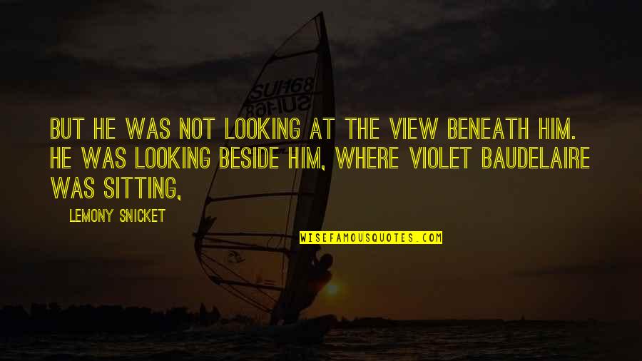 Violet Baudelaire Quotes By Lemony Snicket: But he was not looking at the view