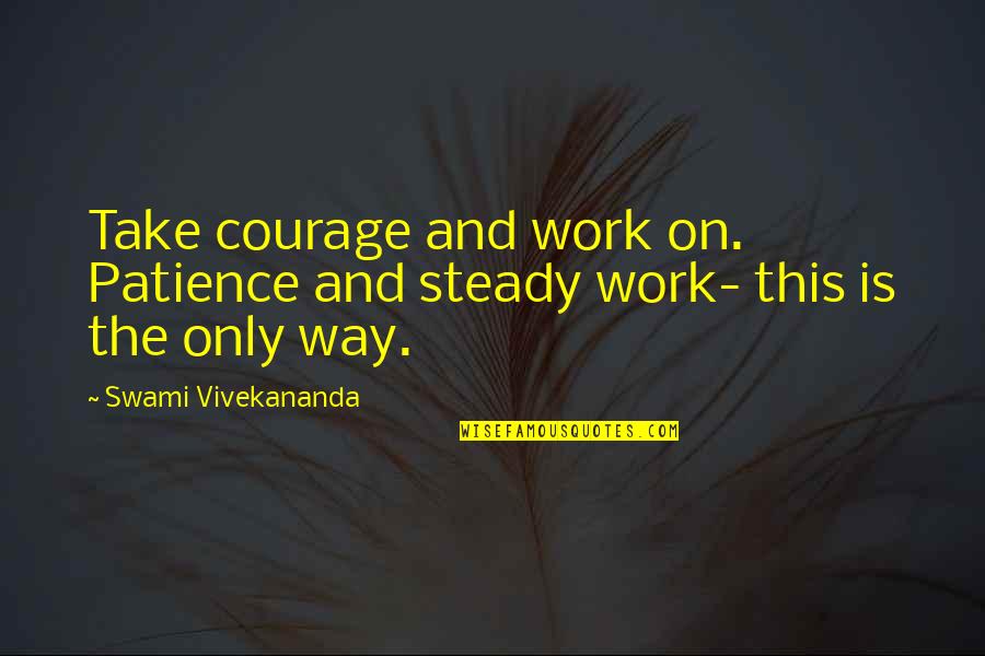 Vionic Quotes By Swami Vivekananda: Take courage and work on. Patience and steady