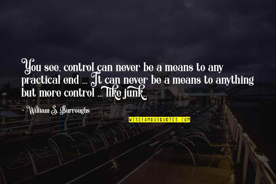 Viraf Billimoria Quotes By William S. Burroughs: You see, control can never be a means