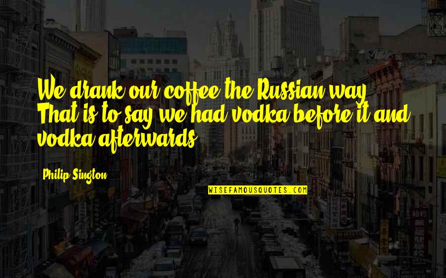 Virginiana Witch Quotes By Philip Sington: We drank our coffee the Russian way. That