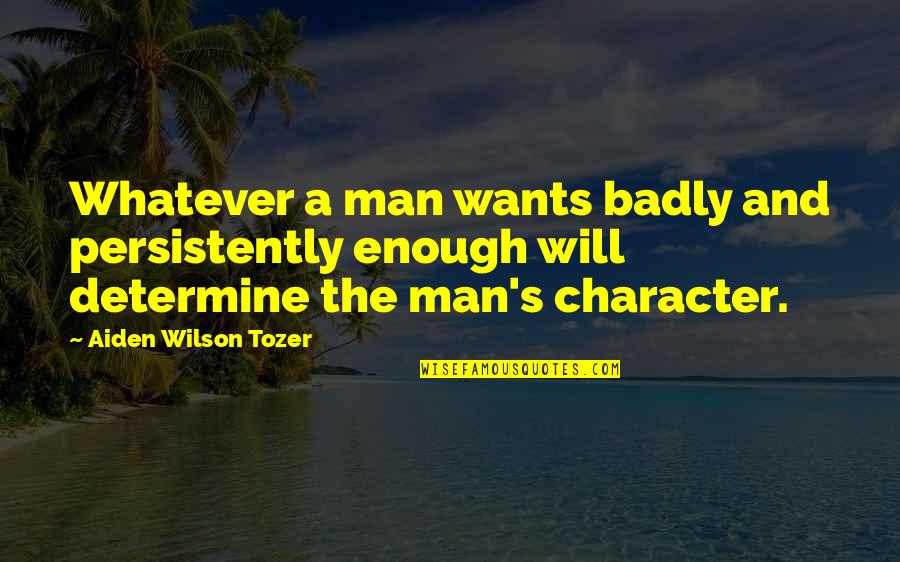 Viri Quotes By Aiden Wilson Tozer: Whatever a man wants badly and persistently enough