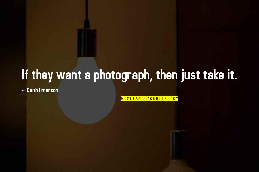 Virstual Quotes By Keith Emerson: If they want a photograph, then just take