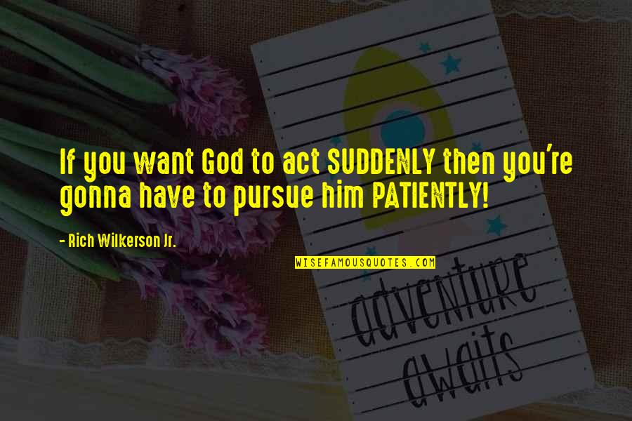 Virtual Hug Quotes By Rich Wilkerson Jr.: If you want God to act SUDDENLY then