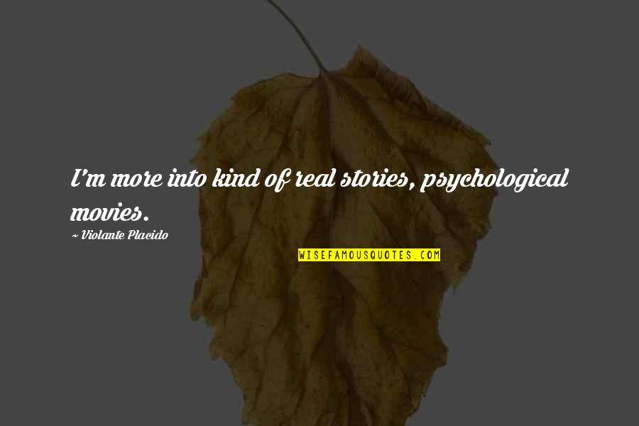 Virtual Realities Llc Quotes By Violante Placido: I'm more into kind of real stories, psychological