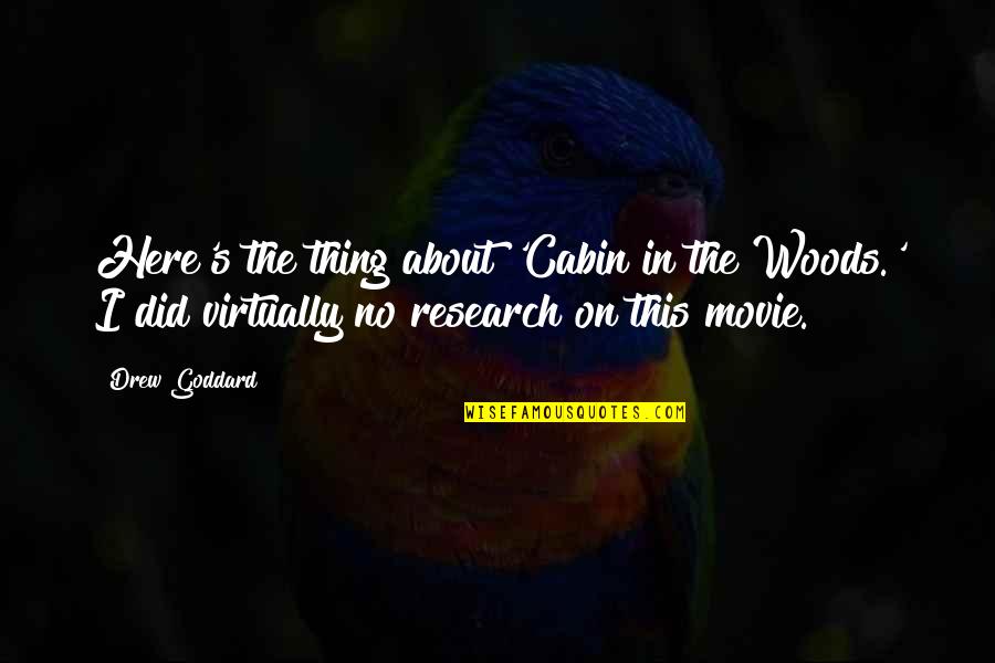 Virtually Quotes By Drew Goddard: Here's the thing about 'Cabin in the Woods.'