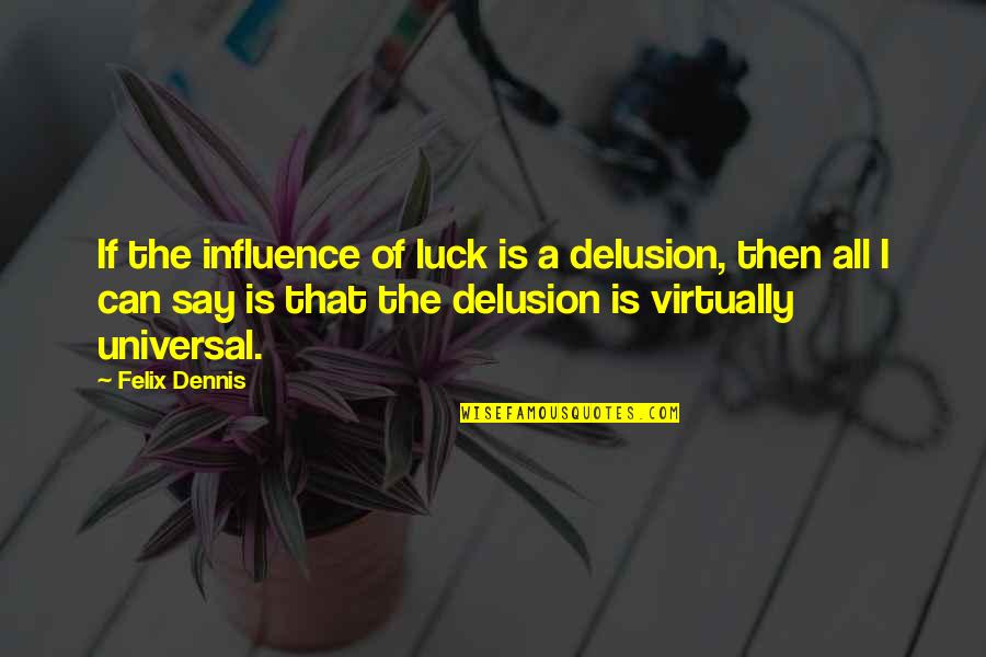 Virtually Quotes By Felix Dennis: If the influence of luck is a delusion,