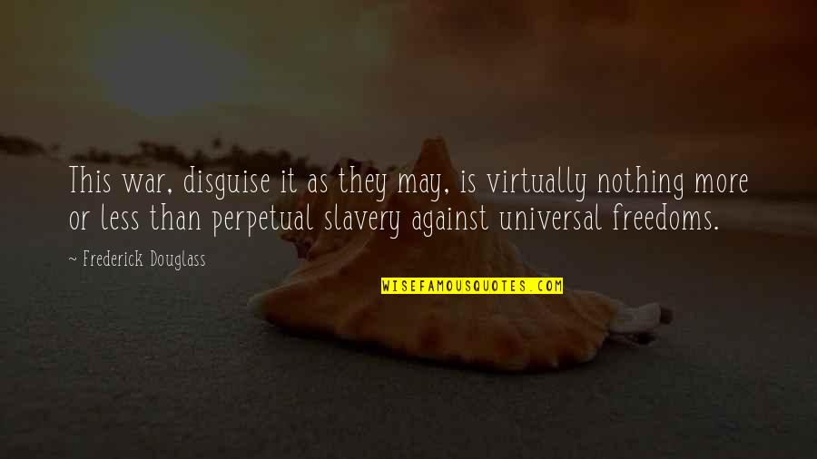 Virtually Quotes By Frederick Douglass: This war, disguise it as they may, is