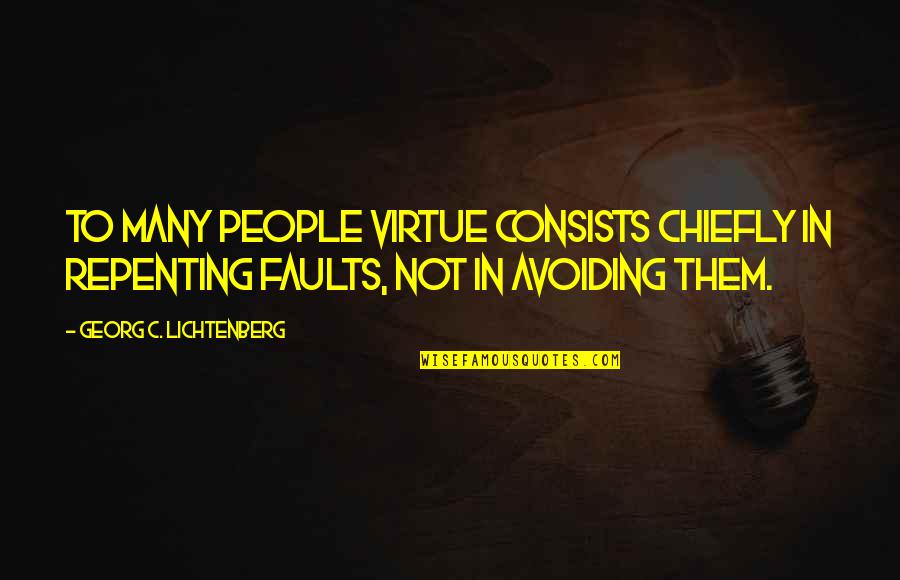 Virtue Ethics Quotes By Georg C. Lichtenberg: To many people virtue consists chiefly in repenting