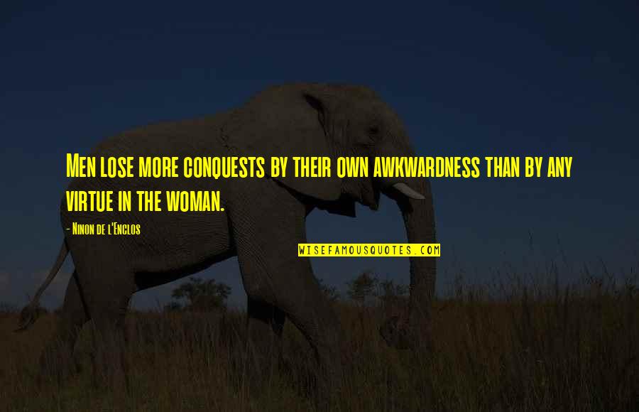 Virtue Of A Woman Quotes By Ninon De L'Enclos: Men lose more conquests by their own awkwardness