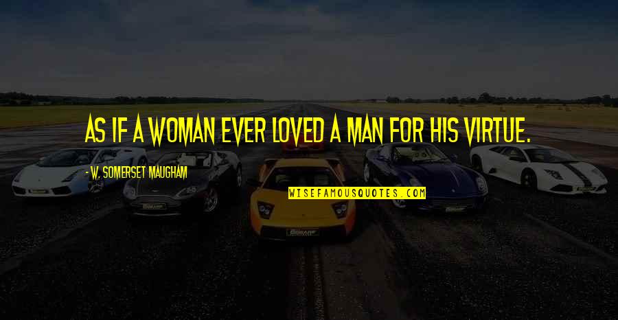 Virtue Of A Woman Quotes By W. Somerset Maugham: As if a woman ever loved a man