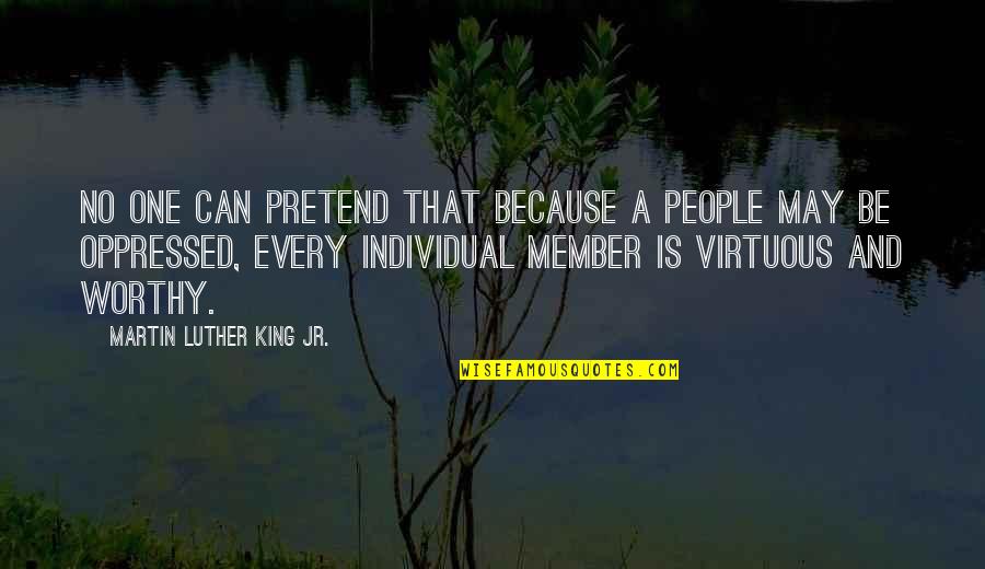 Virtuous Quotes By Martin Luther King Jr.: No one can pretend that because a people