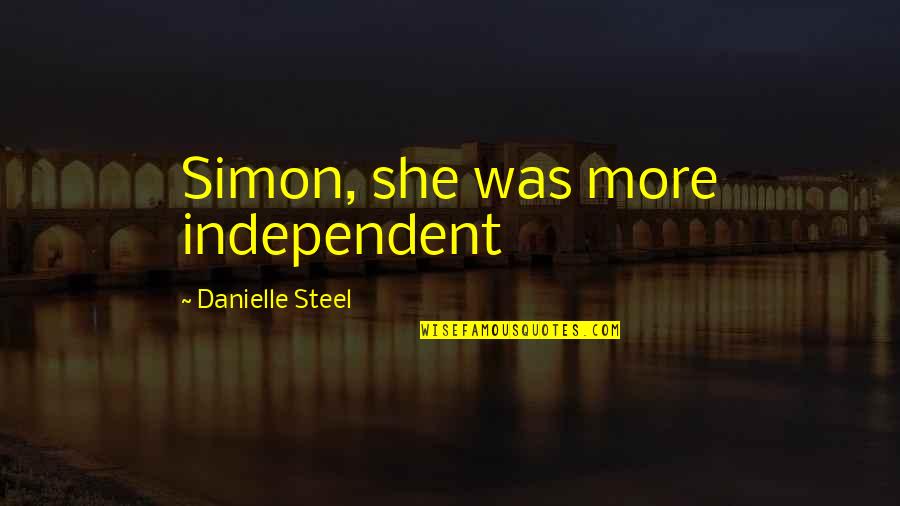 Virtuousness Synonyms Quotes By Danielle Steel: Simon, she was more independent