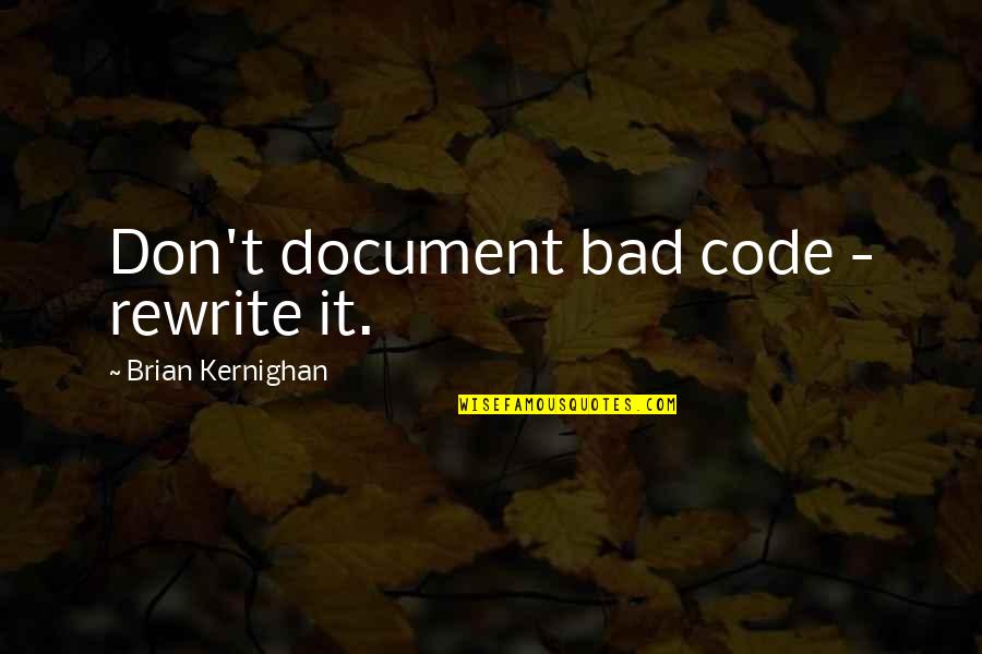 Virtutis Radix Quotes By Brian Kernighan: Don't document bad code - rewrite it.